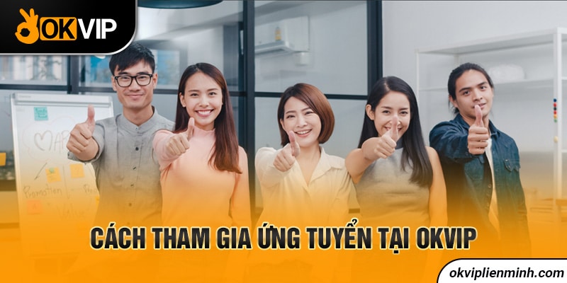 Cách tham gia ứng tuyển tại OKVIP