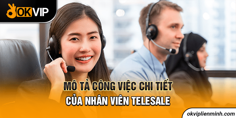 Mô tả công việc chi tiết của nhân viên Telesale