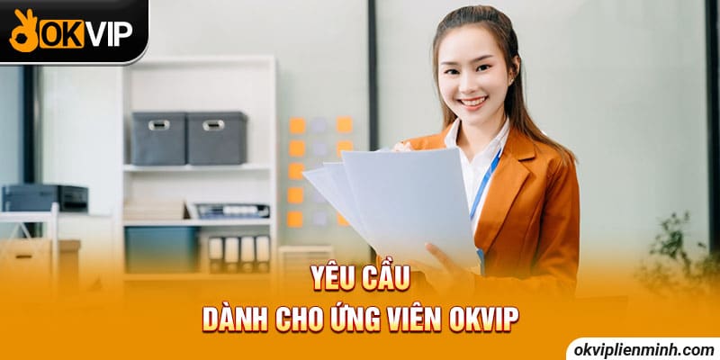 Yêu cầu dành cho ứng viên OKVIP