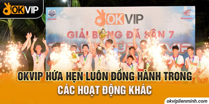 OKVIP hứa hẹn luôn đồng hành trong các hoạt động khác