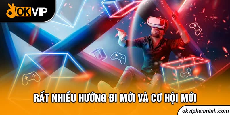 Rất nhiều hướng đi mới và cơ hội mới