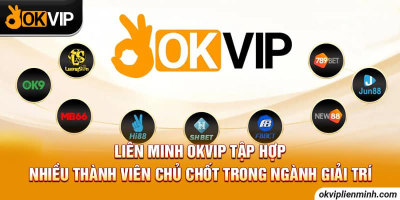 Liên Minh OKVIP tập hợp nhiều thành viên chủ chốt trong ngành giải trí